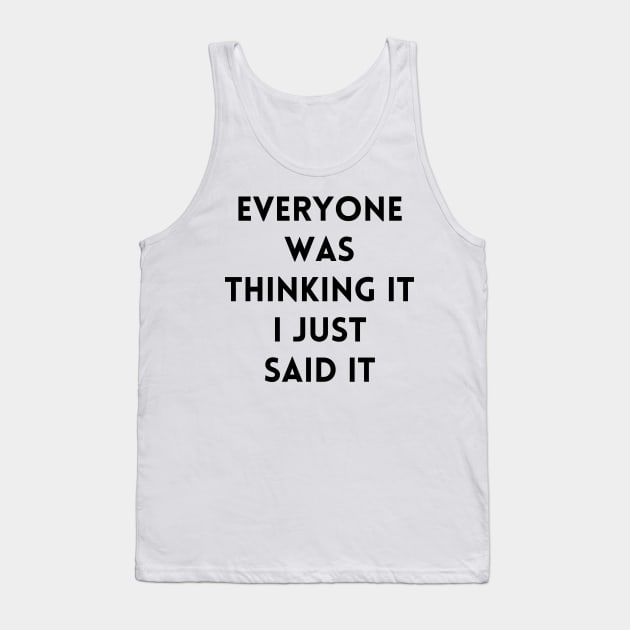 Everyone Was Thinking It I Just Said It Tank Top by huppgap creative